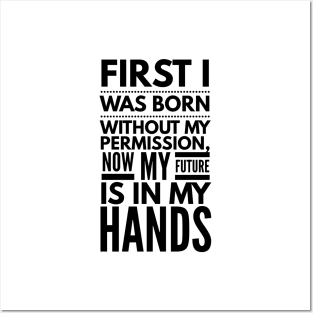 First I Was Born Without My Permission, Now My Future Is In My Hands - Funny Sayings Posters and Art